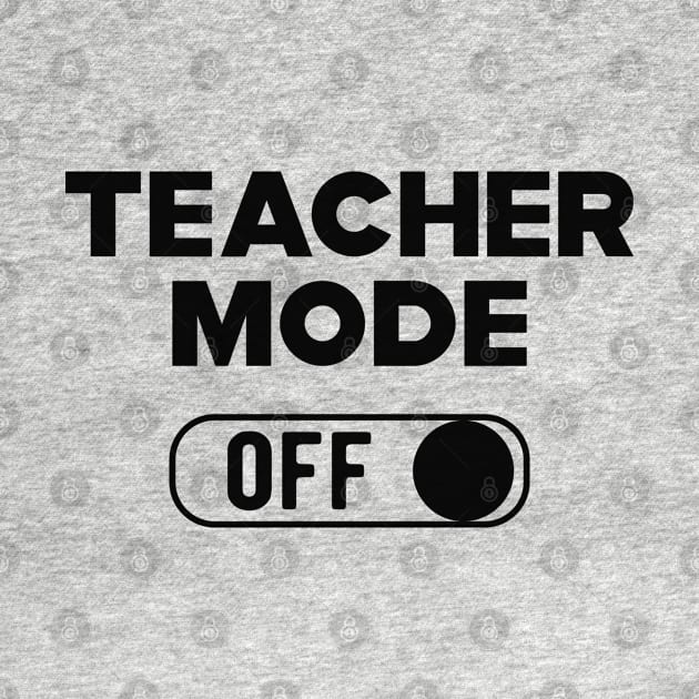 Teacher Mode Off by KC Happy Shop